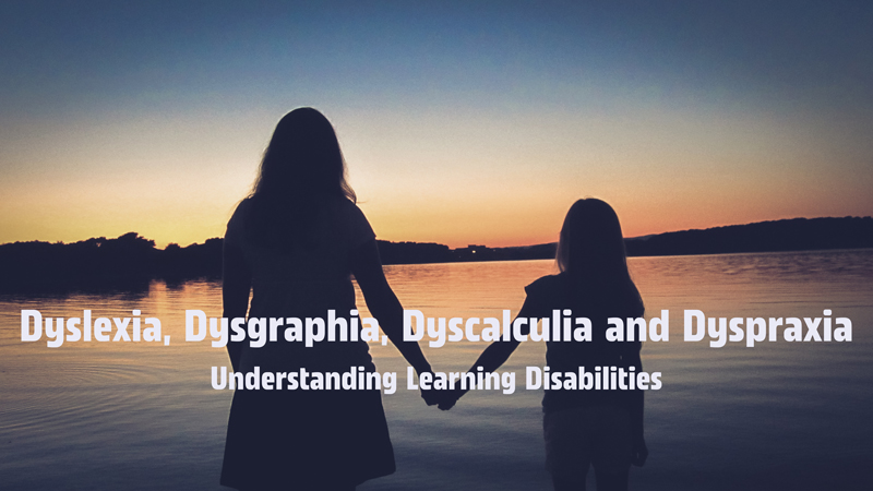 dyslexia, dysgraphia, dyscalculia and dyspraxia
